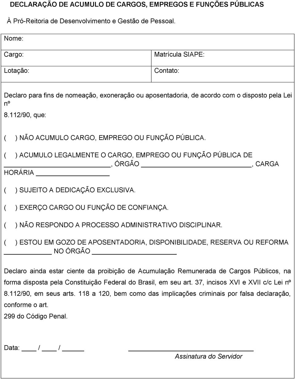 112/90, que: ( ) NÃO ACUMULO CARGO, EMPREGO OU FUNÇÃO PÚBLICA. ( ) ACUMULO LEGALMENTE O CARGO, EMPREGO OU FUNÇÃO PÚBLICA DE, ÓRGÃO, CARGA HORÁRIA ( ) SUJEITO A DEDICAÇÃO EXCLUSIVA.