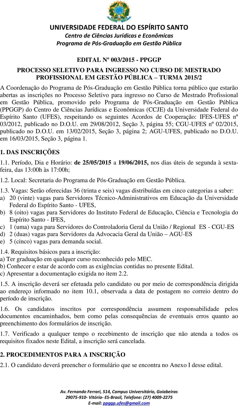 Acordos de Cooperação: IFES-UFES nº 03/2012, publicado no D.O.U. em 29/08/2012, Seção 3, página 55; CGU-UFES nº 02/2015, publicado no D.O.U. em 13/02/2015, Seção 3, página 2; AGU-UFES, publicado no D.