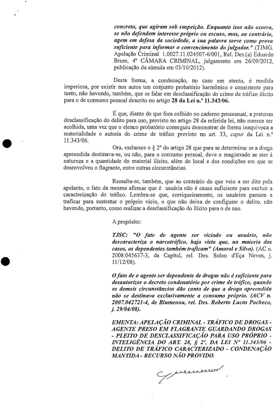 julgador." (TJMG. Apelação Criminal 1.0027.11.024507-6/001, Rel. Des.(a) Eduardo Brum, 4a CÂMARA CRIMINAL, julgamento em 26/09/2012, publicação da súmula em 03/10/2012).