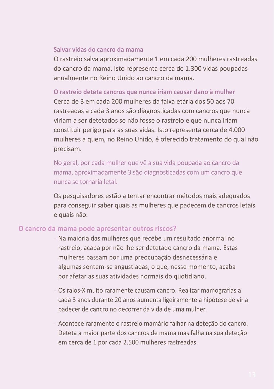 O rastreio deteta cancros que nunca iriam causar dano à mulher Cerca de 3 em cada 200 mulheres da faixa etária dos 50 aos 70 rastreadas a cada 3 anos são diagnosticadas com cancros que nunca viriam a