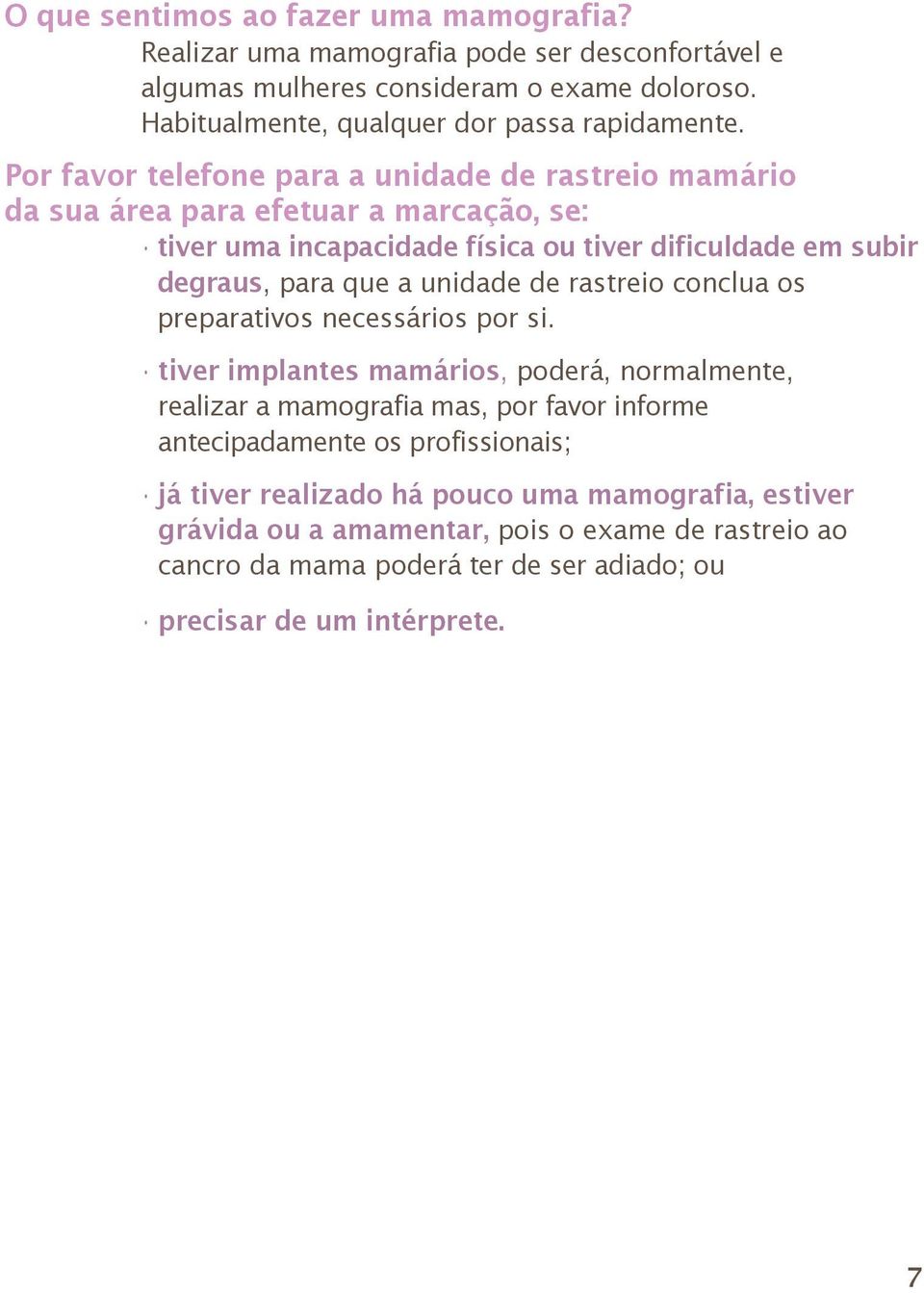 Por favor telefone para a unidade de rastreio mamário da sua área para efetuar a marcação, se: tiver uma incapacidade física ou tiver dificuldade em subir degraus, para que a