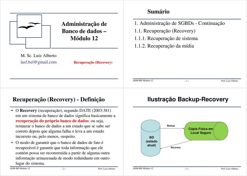 com Recuperação (Recovery) 1 Recuperação (Recovery) - Definição Ilustração Backup-Recovery O Recovery (recuperação), segundo DATE (2003:381) em um sistema de banco de dados significa basicamente a