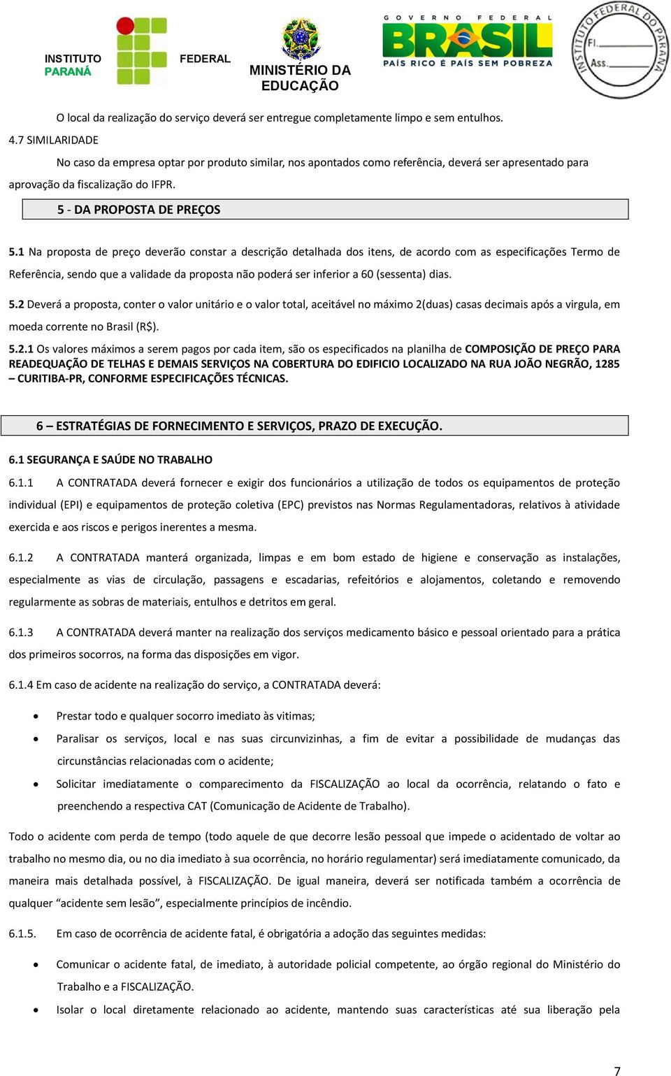 1 Na proposta de preço deverão constar a descrição detalhada dos itens, de acordo com as especificações Termo de Referência, sendo que a validade da proposta não poderá ser inferior a 60 (sessenta)