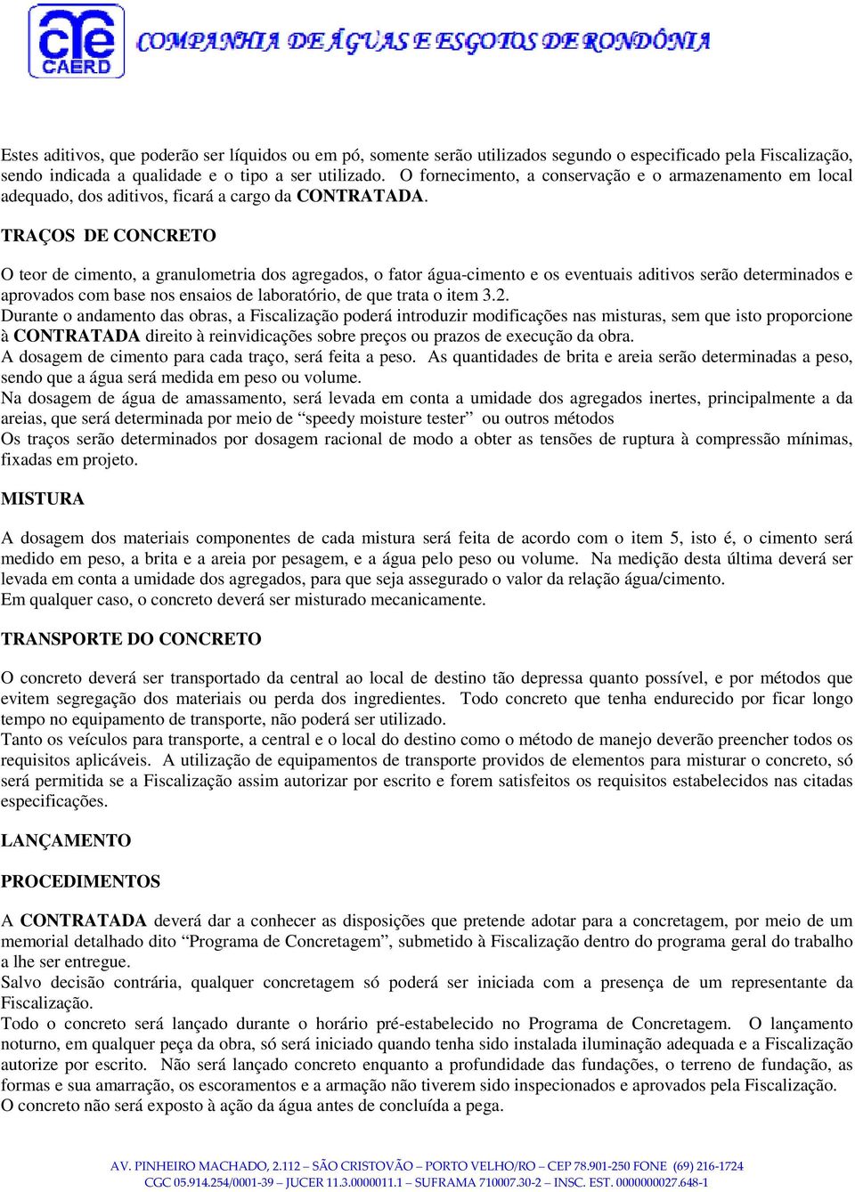 TRAÇOS DE CONCRETO O teor de cimento, a granulometria dos agregados, o fator água-cimento e os eventuais aditivos serão determinados e aprovados com base nos ensaios de laboratório, de que trata o