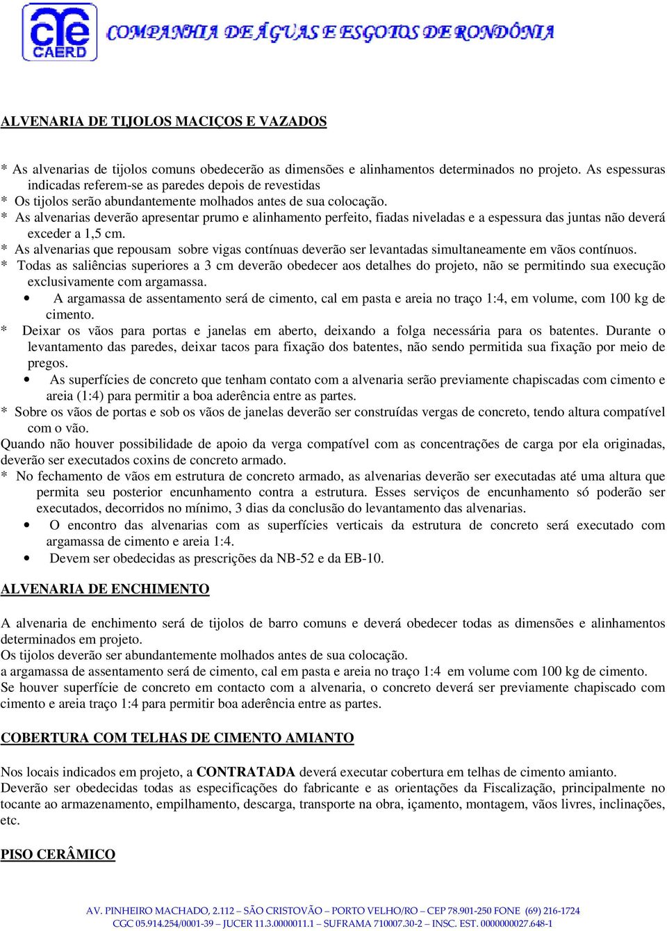 * As alvenarias deverão apresentar prumo e alinhamento perfeito, fiadas niveladas e a espessura das juntas não deverá exceder a 1,5 cm.