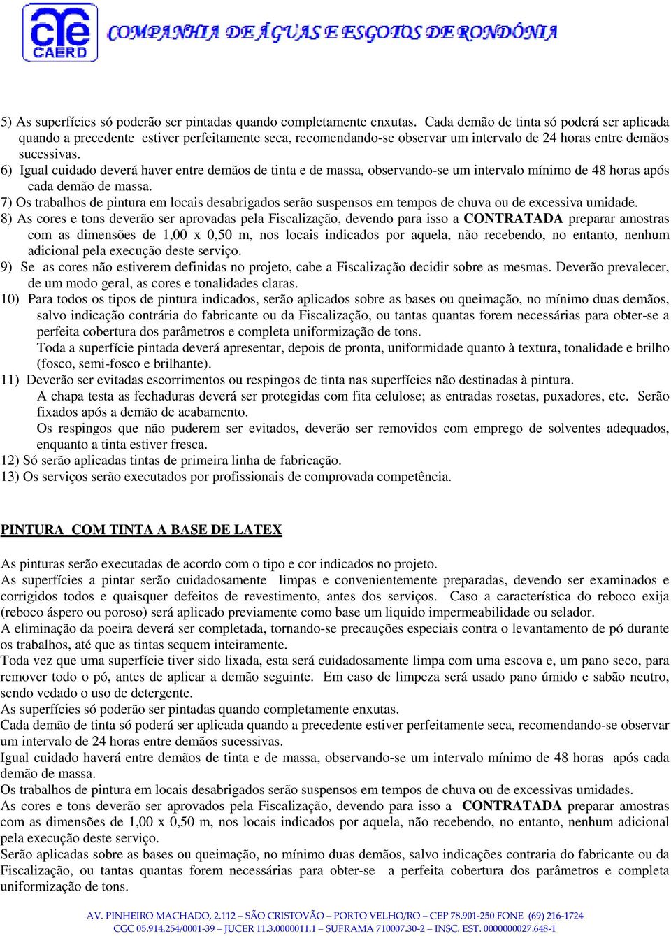 6) Igual cuidado deverá haver entre demãos de tinta e de massa, observando-se um intervalo mínimo de 48 horas após cada demão de massa.