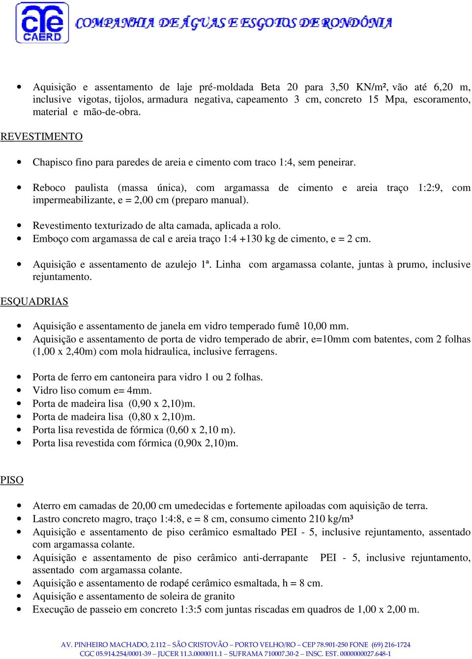 Reboco paulista (massa única), com argamassa de cimento e areia traço 1:2:9, com impermeabilizante, e = 2,00 cm (preparo manual). Revestimento texturizado de alta camada, aplicada a rolo.