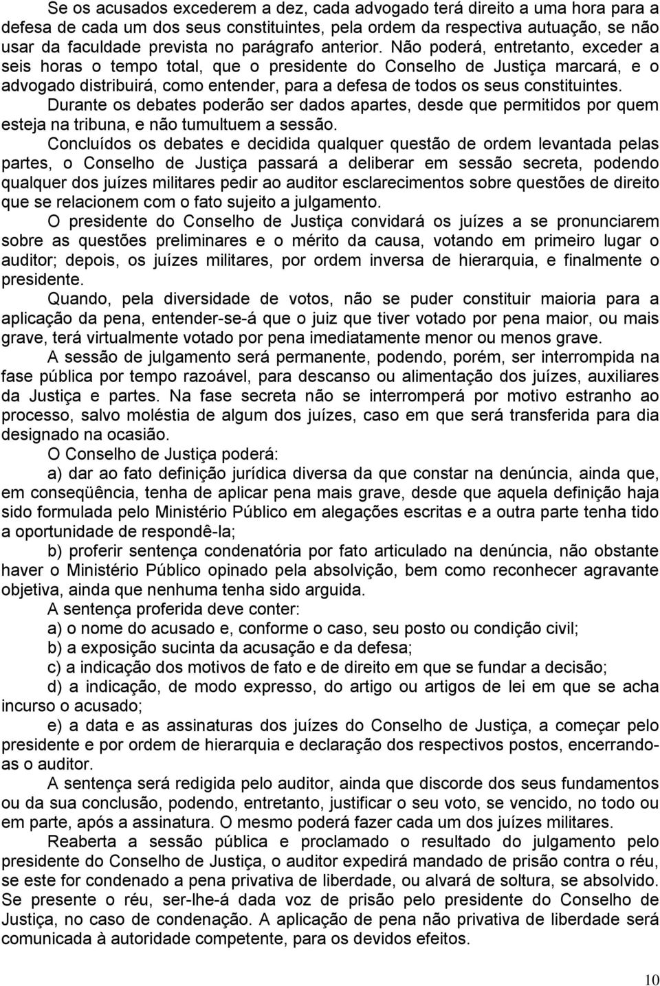 Não poderá, entretanto, exceder a seis horas o tempo total, que o presidente do Conselho de Justiça marcará, e o advogado distribuirá, como entender, para a defesa de todos os seus constituintes.