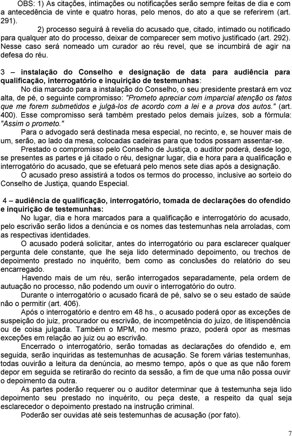 Nesse caso será nomeado um curador ao réu revel, que se incumbirá de agir na defesa do réu.