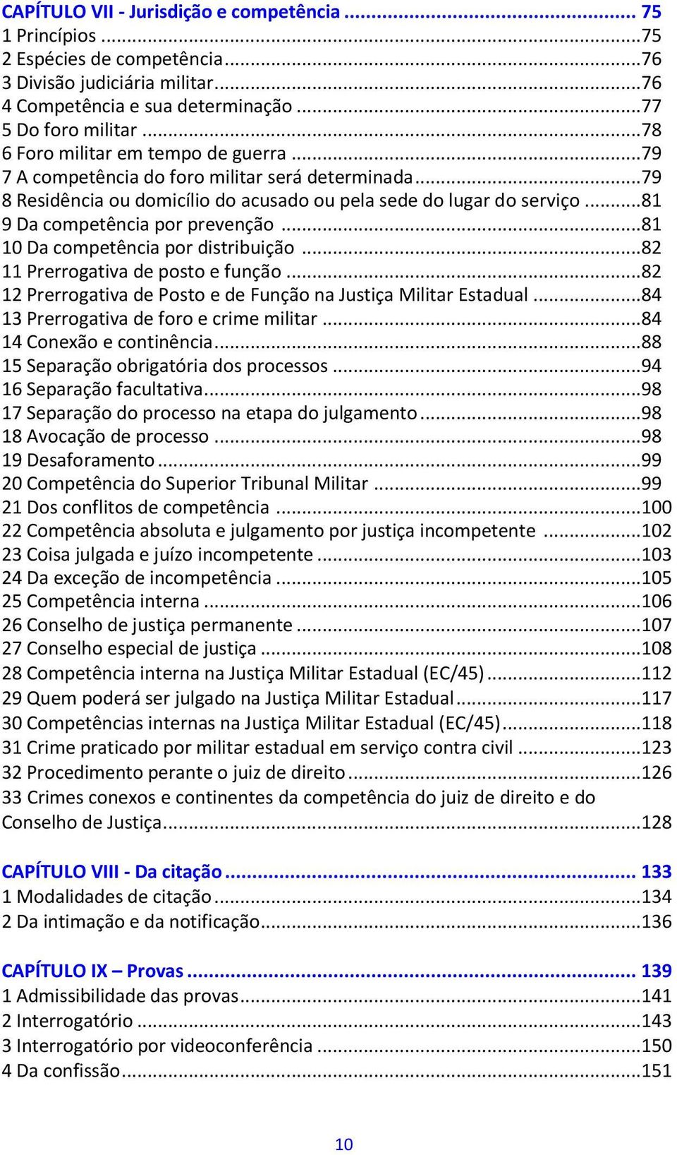 .. 81 9 Da competência por prevenção... 81 10 Da competência por distribuição... 82 11 Prerrogativa de posto e função... 82 12 Prerrogativa de Posto e de Função na Justiça Militar Estadual.