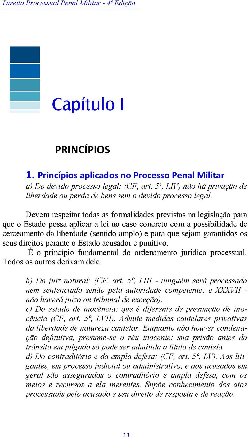 Devem respeitar todas as formalidades previstas na legislação para que o Estado possa aplicar a lei no caso concreto com a possibilidade de cerceamento da liberdade (sentido amplo) e para que sejam