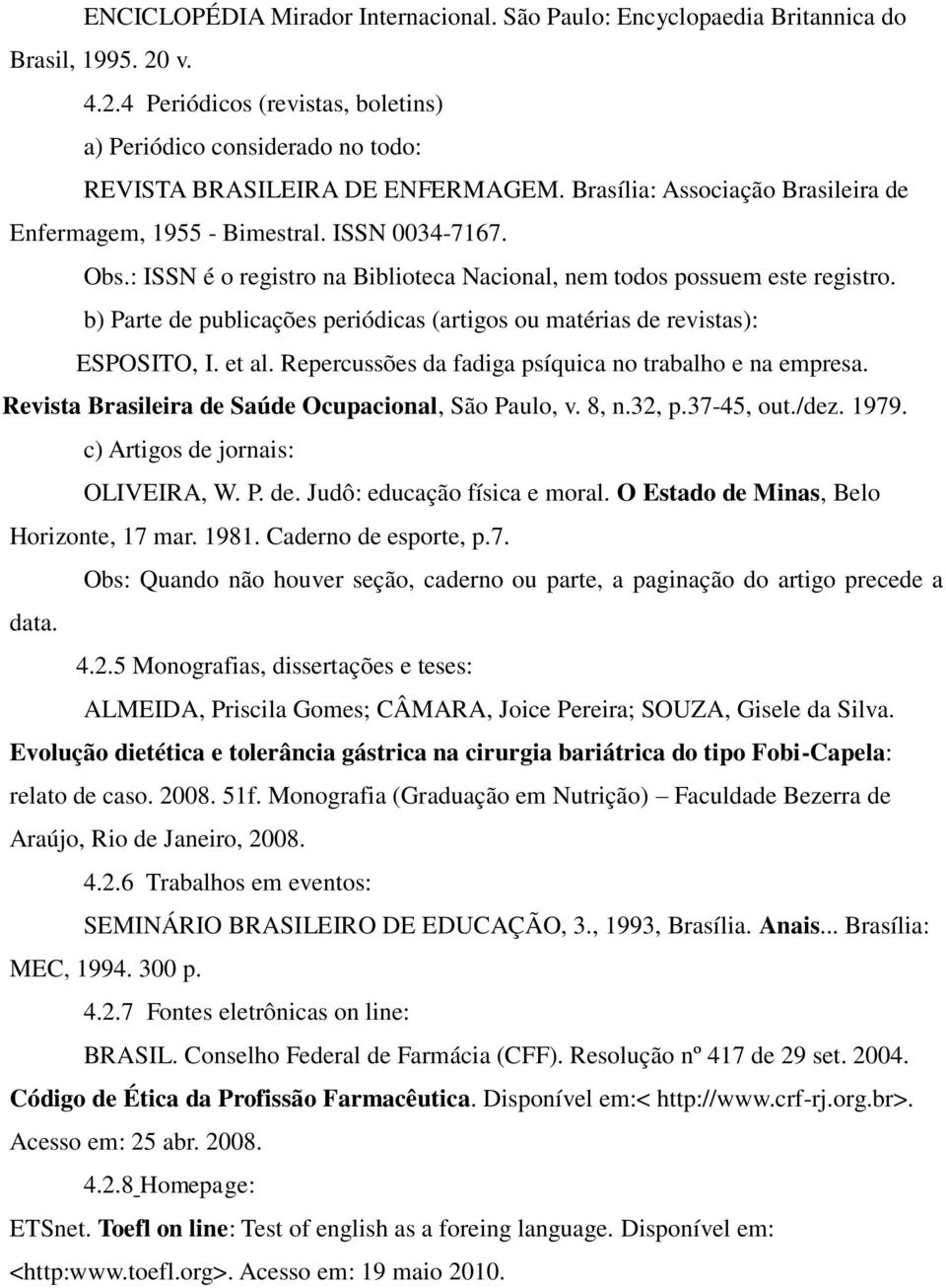 b) Parte de publicações periódicas (artigos ou matérias de revistas): ESPOSITO, I. et al. Repercussões da fadiga psíquica no trabalho e na empresa.