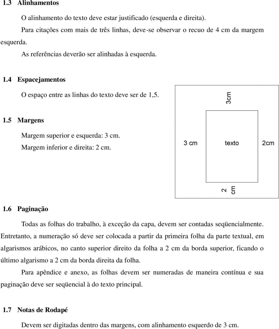 3 cm texto 2cm 1.6 Paginação Todas as folhas do trabalho, à exceção da capa, devem ser contadas seqüencialmente.