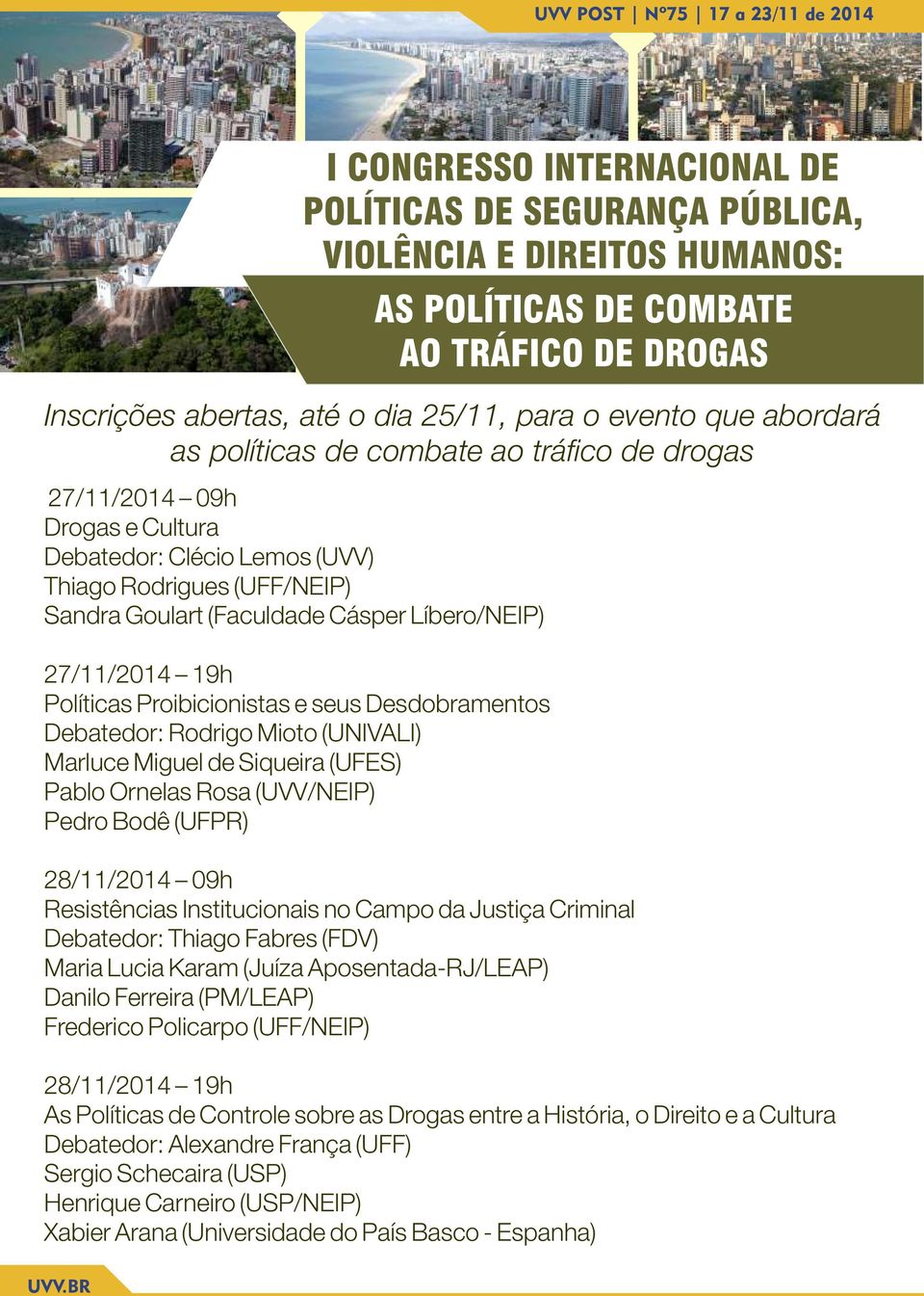 Políticas Proibicionistas e seus Desdobramentos Debatedor: Rodrigo Mioto (UNIVALI) Marluce Miguel de Siqueira (UFES) Pablo Ornelas Rosa (UVV/NEIP) Pedro Bodê (UFPR) 28/11/2014 09h Resistências