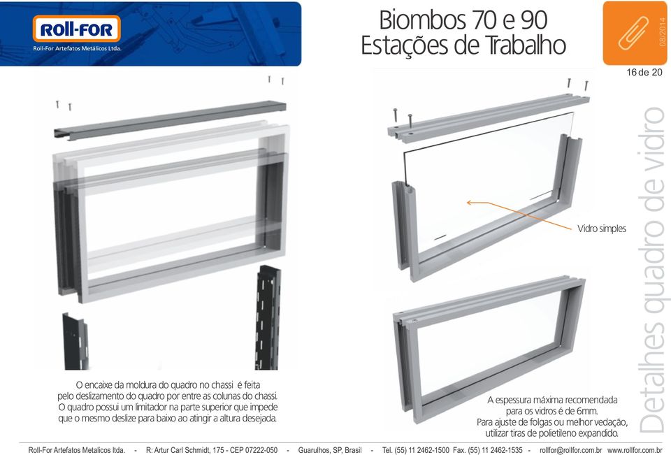 O quadro possui um limitador na parte superior que impede que o mesmo deslize para baixo ao atingir a