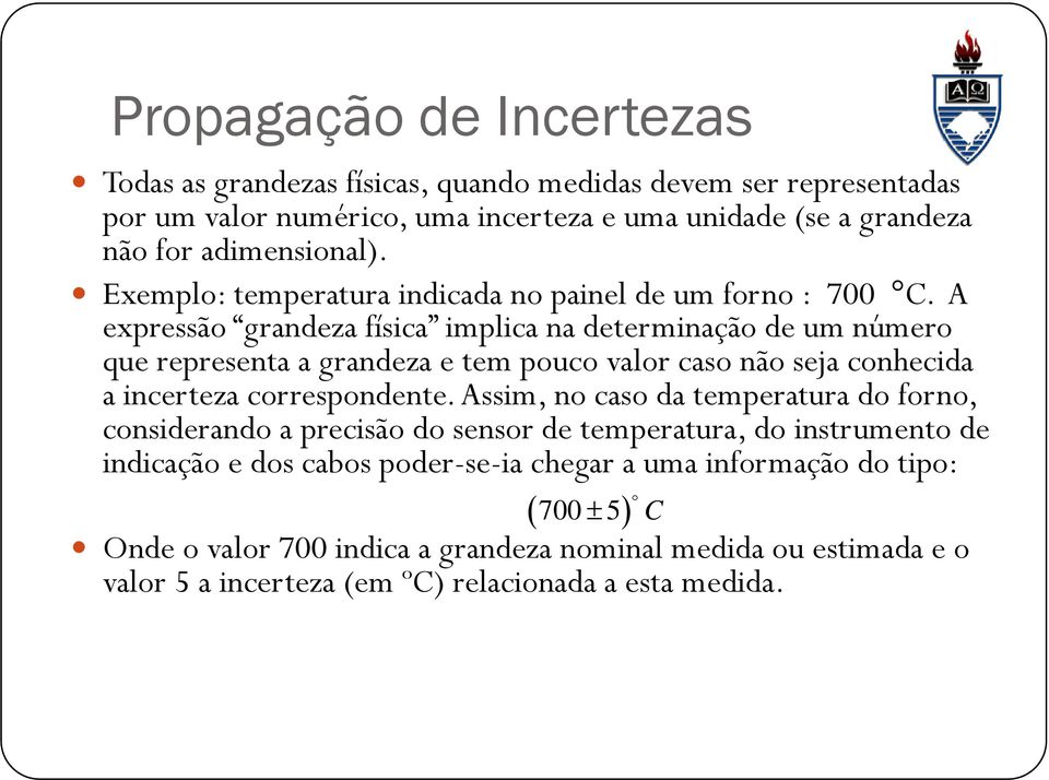 A epressão grandeza físca mplca na determnação de um número que representa a grandeza e tem pouco valor caso não seja conhecda a ncerteza correspondente.