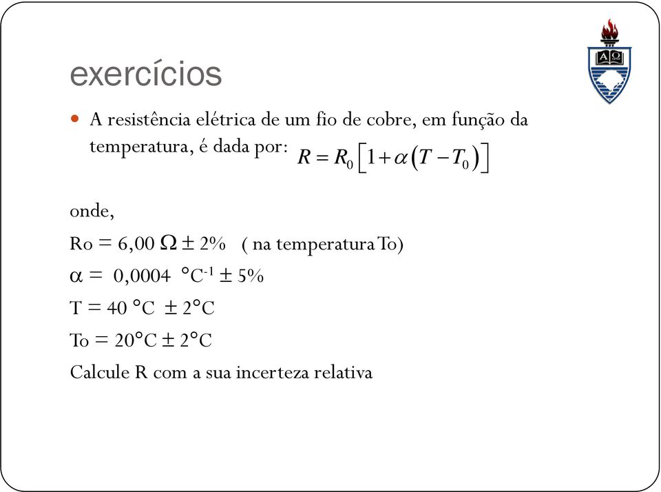 6,00 Ω ± % ( na temperatura To) α = 0,0004 C -1 ± 5% T =