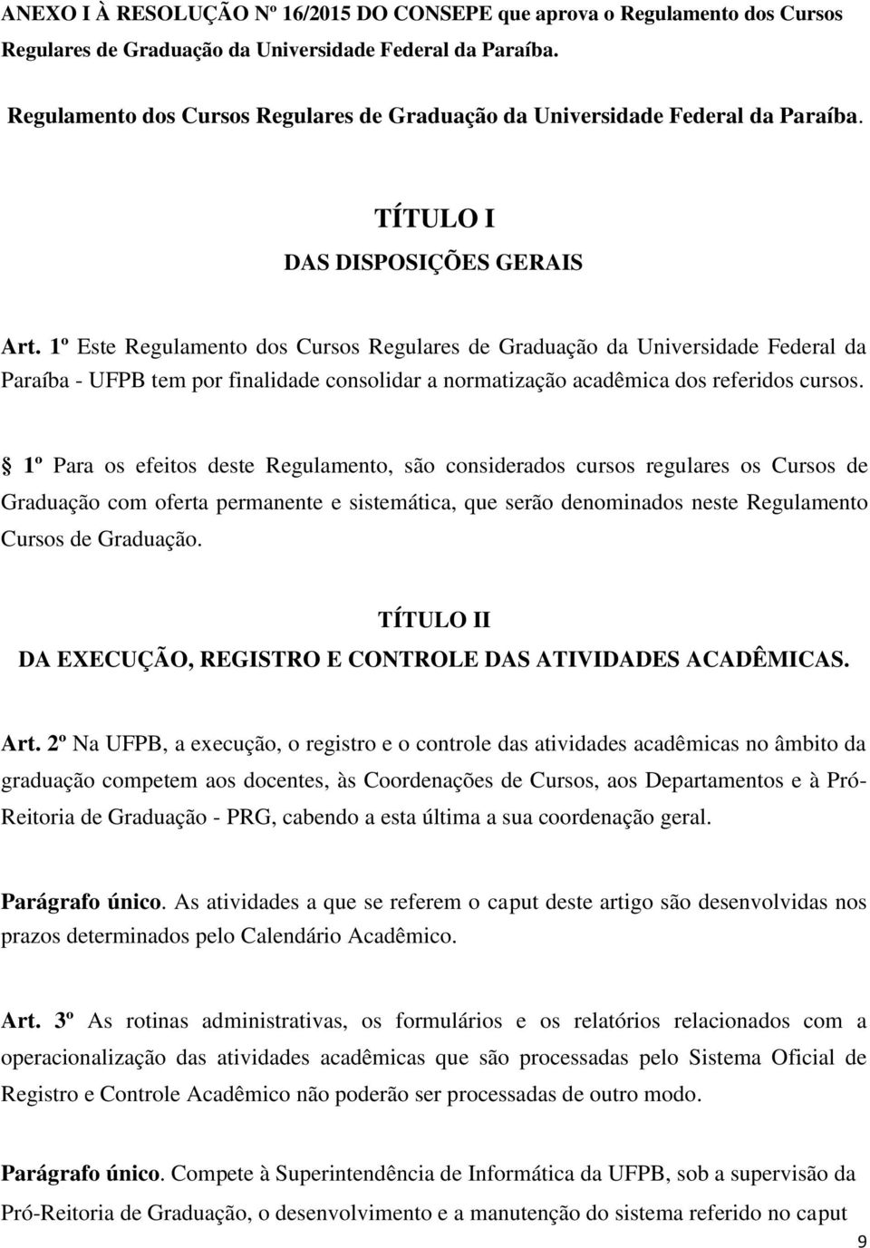 1º Este Regulamento dos Cursos Regulares de Graduação da Universidade Federal da Paraíba - UFPB tem por finalidade consolidar a normatização acadêmica dos referidos cursos.