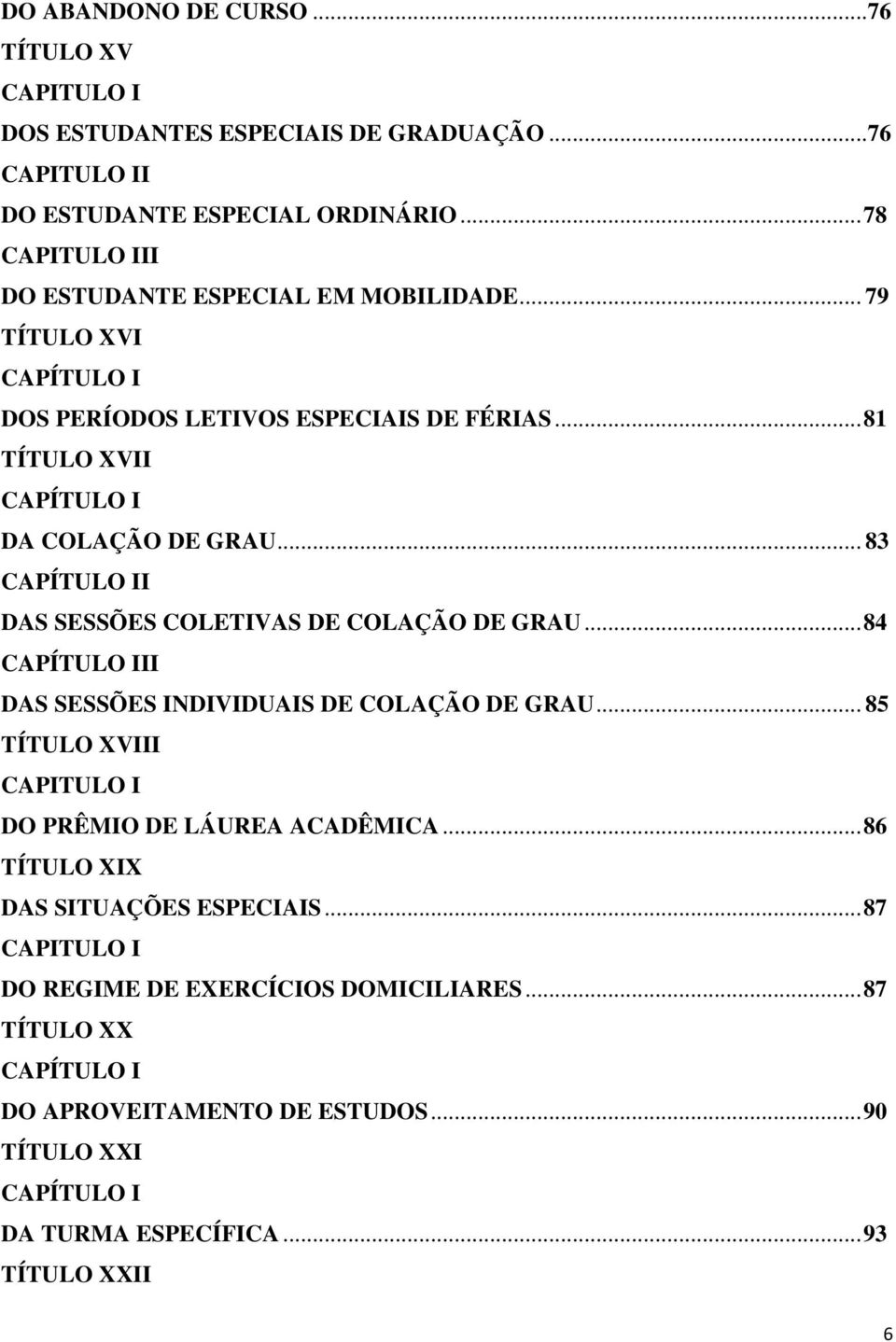 .. 83 CAPÍTULO II DAS SESSÕES COLETIVAS DE COLAÇÃO DE GRAU... 84 CAPÍTULO III DAS SESSÕES INDIVIDUAIS DE COLAÇÃO DE GRAU.