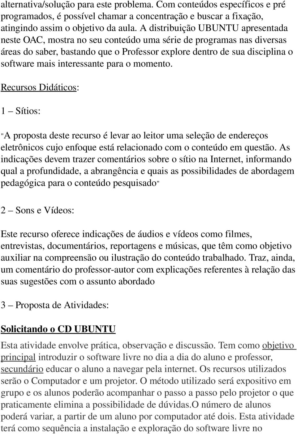 interessante para o momento. Recursos Didáticos: 1 Sítios: "A proposta deste recurso é levar ao leitor uma seleção de endereços eletrônicos cujo enfoque está relacionado com o conteúdo em questão.