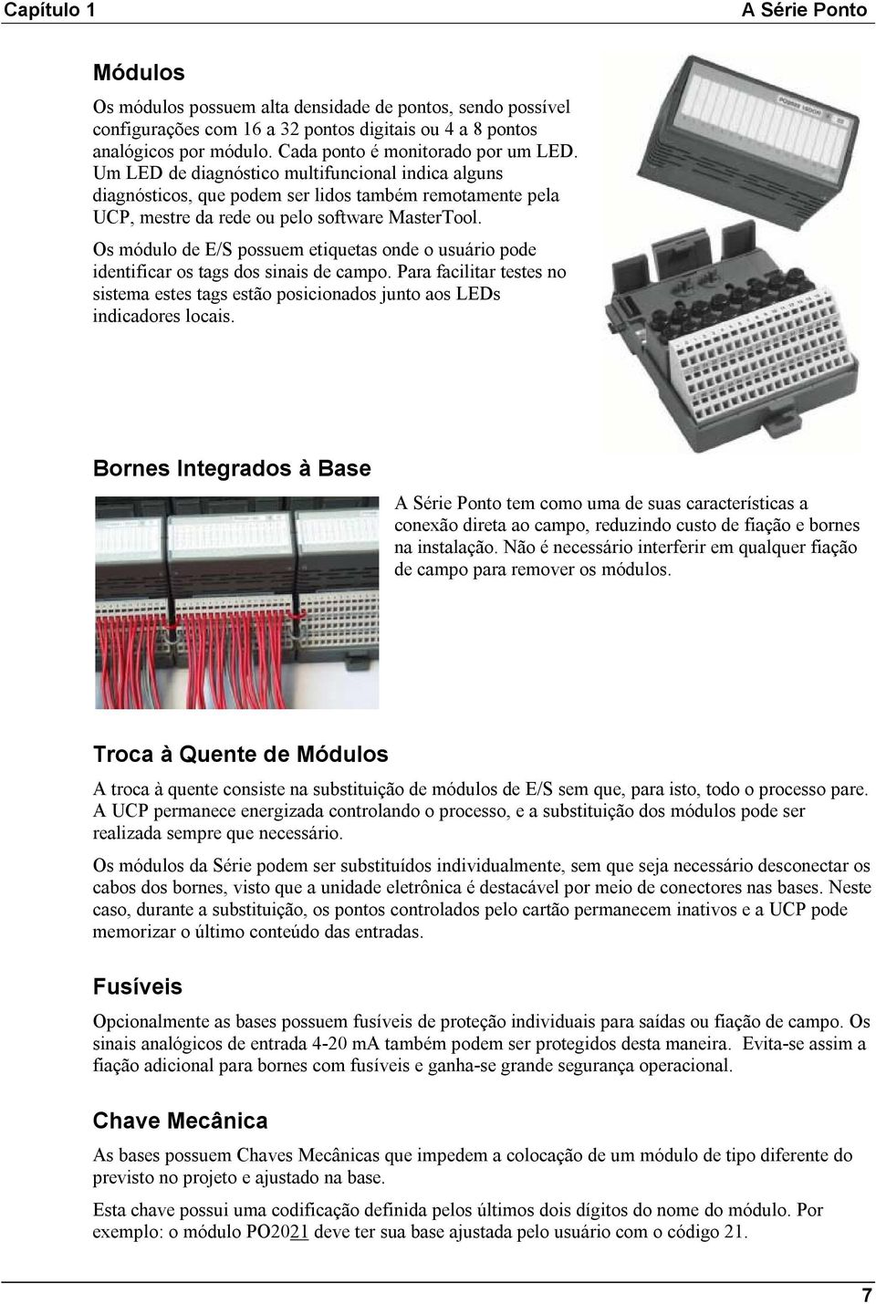 Os módulo de E/S possuem etiquetas onde o usuário pode identificar os tags dos sinais de campo. Para facilitar testes no sistema estes tags estão posicionados junto aos LEDs indicadores locais.