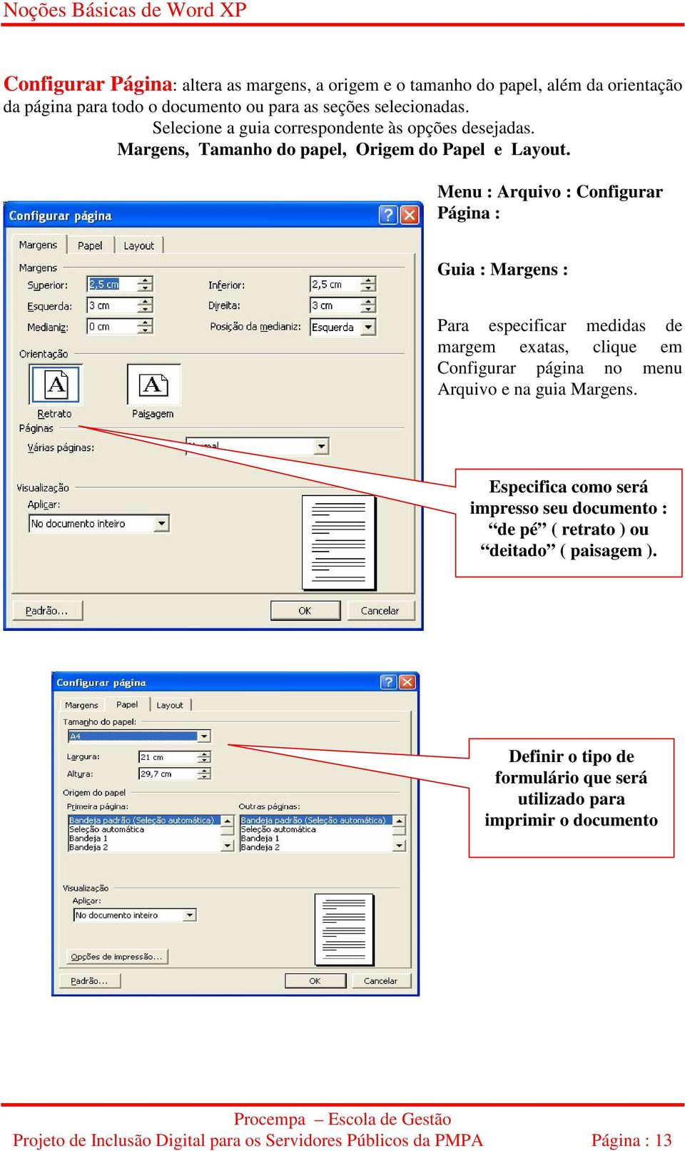 Menu : Arquivo : Configurar Página : Guia : Margens : Para especificar medidas de margem exatas, clique em Configurar página no menu Arquivo e na guia Margens.