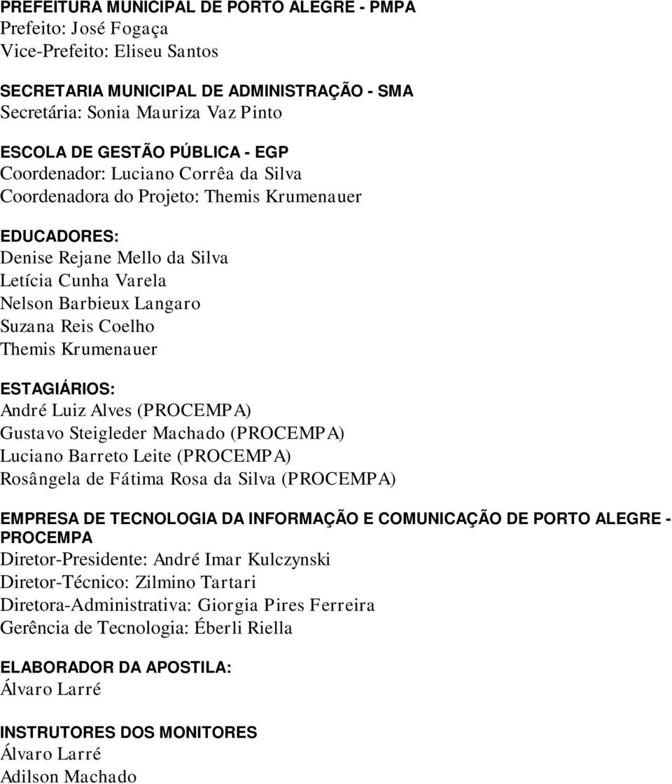 Krumenauer ESTAGIÁRIOS: André Luiz Alves (PROCEMPA) Gustavo Steigleder Machado (PROCEMPA) Luciano Barreto Leite (PROCEMPA) Rosângela de Fátima Rosa da Silva (PROCEMPA) EMPRESA DE TECNOLOGIA DA