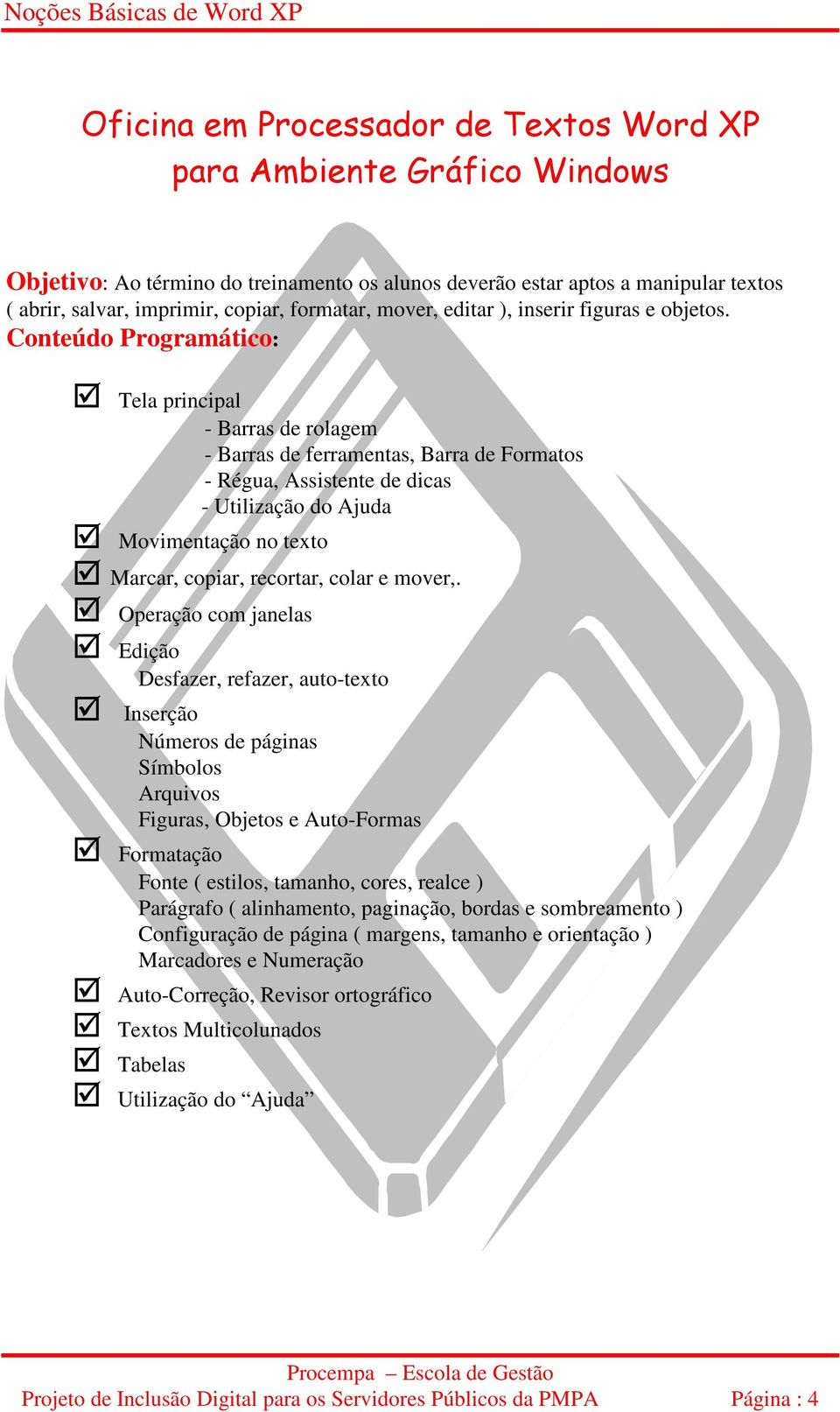 Conteúdo Programático: þ Tela principal - Barras de rolagem - Barras de ferramentas, Barra de Formatos - Régua, Assistente de dicas - Utilização do Ajuda þ Movimentação no texto þ Marcar, copiar,