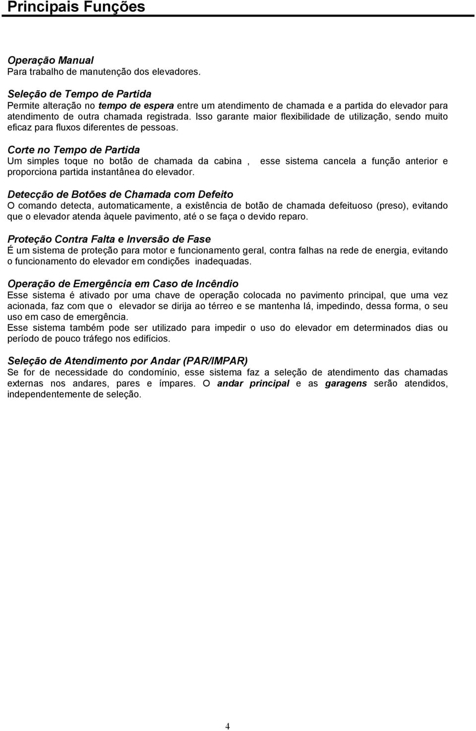 Isso garante maior flexibilidade de utilização, sendo muito eficaz para fluxos diferentes de pessoas.