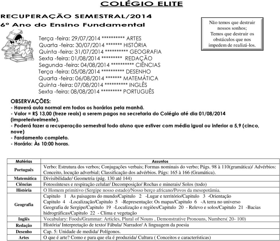 -feira: 08/08/2014 ********* PORTUGUÊS - Horário: Às 10:00 horas. Português Verbo: Estrutura dos verbos; Conjugações verbais; Formas nominais do verbo; Págs.