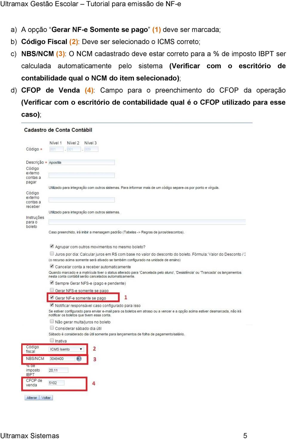 (Verificar com o escritório de contabilidade qual o NCM do item selecionado); d) CFOP de Venda (4): Campo para o