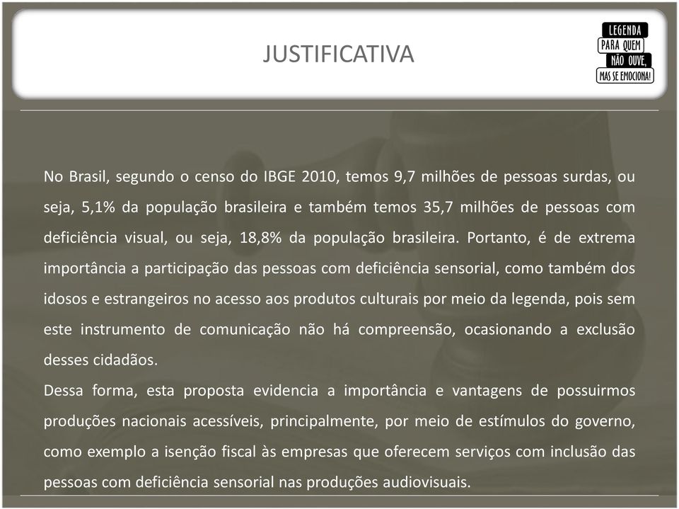 Portanto, é de extrema importância a participação das pessoas com deficiência sensorial, como também dos idosos e estrangeiros no acesso aos produtos culturais por meio da legenda, pois sem este