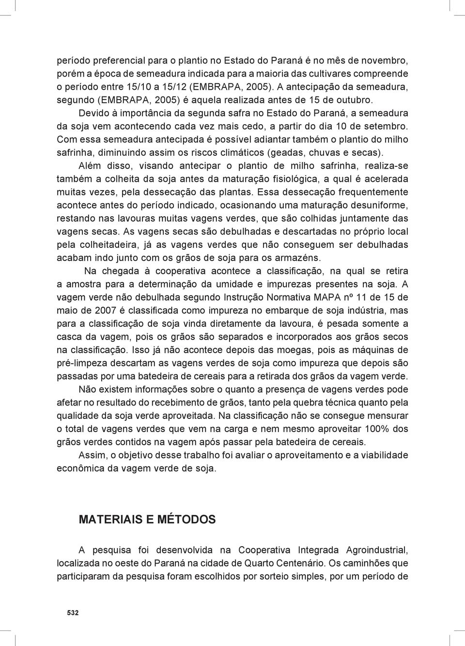 Devido à importância da segunda safra no Estado do Paraná, a semeadura da soja vem acontecendo cada vez mais cedo, a partir do dia 10 de setembro.