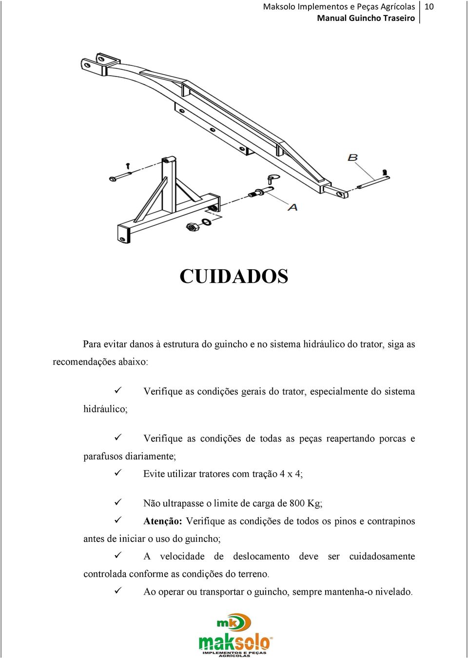 tração 4 x 4; Não ultrapasse o limite de carga de 800 Kg; Atenção: Verifique as condições de todos os pinos e contrapinos antes de iniciar o uso do guincho;