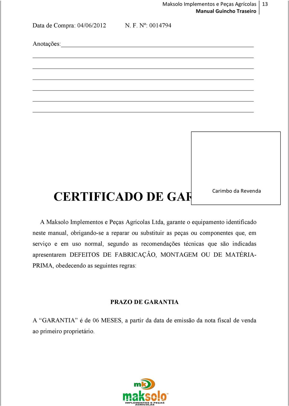 identificado neste manual, obrigando-se a reparar ou substituir as peças ou componentes que, em serviço e em uso normal, segundo as