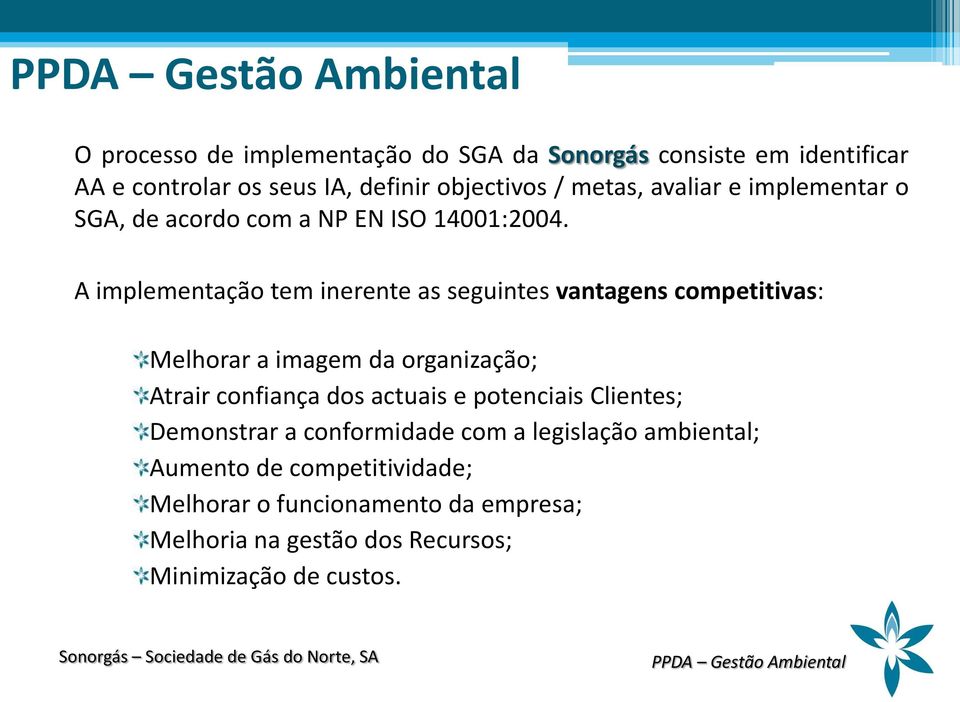 A implementação tem inerente as seguintes vantagens competitivas: Melhorar a imagem da organização; Atrair confiança dos actuais