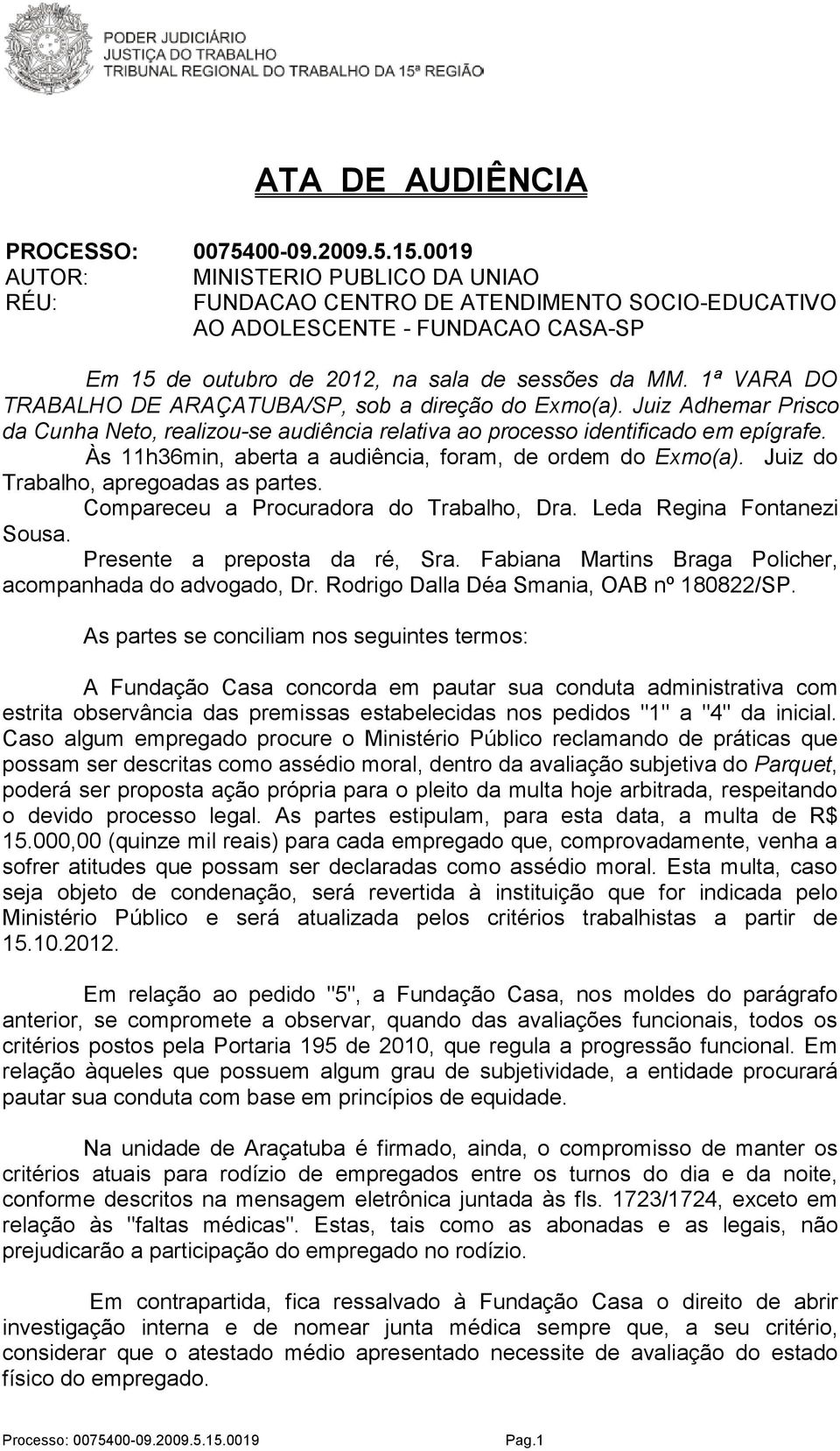 1ª VARA DO TRABALHO DE ARAÇATUBA/SP, sob a direção do Exmo(a). Juiz Adhemar Prisco da Cunha Neto, realizou-se audiência relativa ao processo identificado em epígrafe.