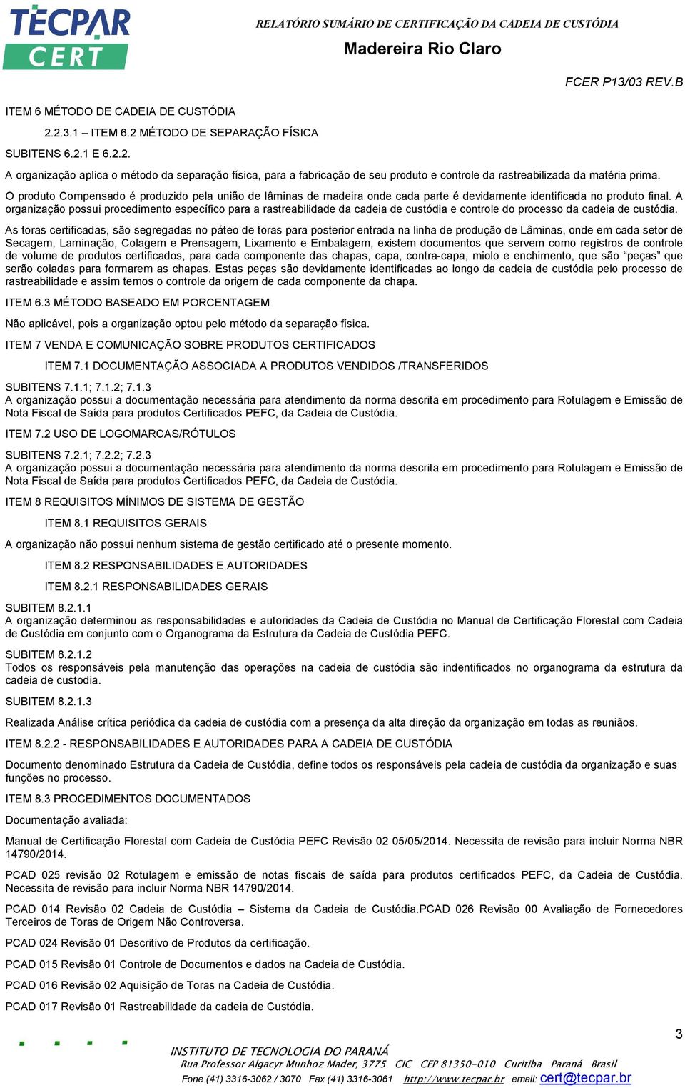 A organização possui procedimento específico para a rastreabilidade da cadeia de custódia e controle do processo da cadeia de custódia.