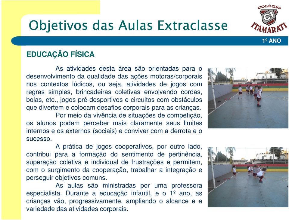 Por meio da vivência de situações de competição, os alunos podem perceber mais claramente seus limites internos e os externos (sociais) e conviver com a derrota e o sucesso.