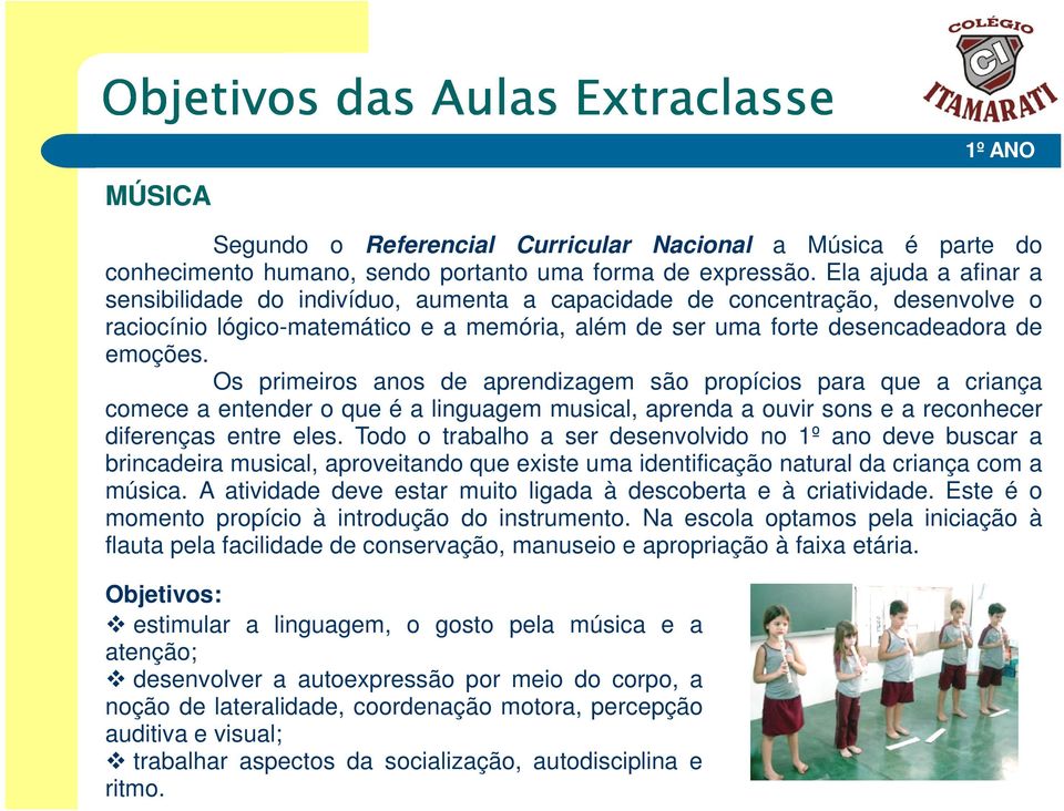 Os primeiros anos de aprendizagem são propícios para que a criança comece a entender o que é a linguagem musical, aprenda a ouvir sons e a reconhecer diferenças entre eles.