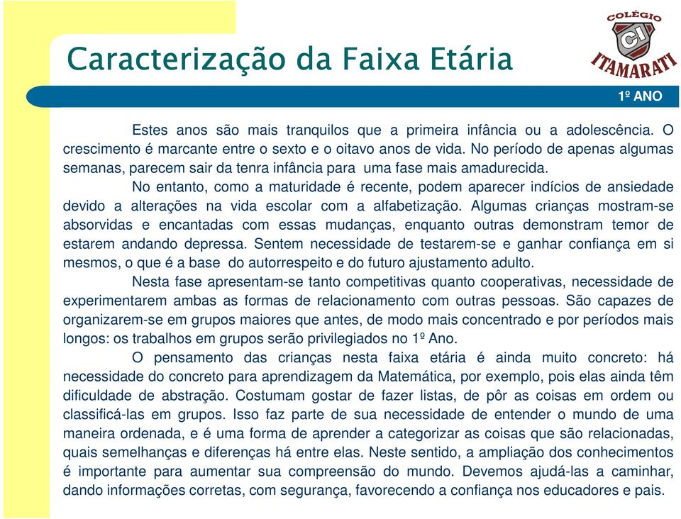 No entanto, como a maturidade é recente, podem aparecer indícios de ansiedade devido a alterações na vida escolar com a alfabetização.