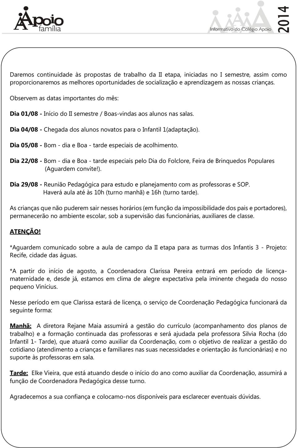 Dia 05/08 - Bom - dia e Boa - tarde especiais de acolhimento. Dia 22/08 - Bom - dia e Boa - tarde especiais pelo Dia do Folclore, Feira de Brinquedos Populares (Aguardem convite!).