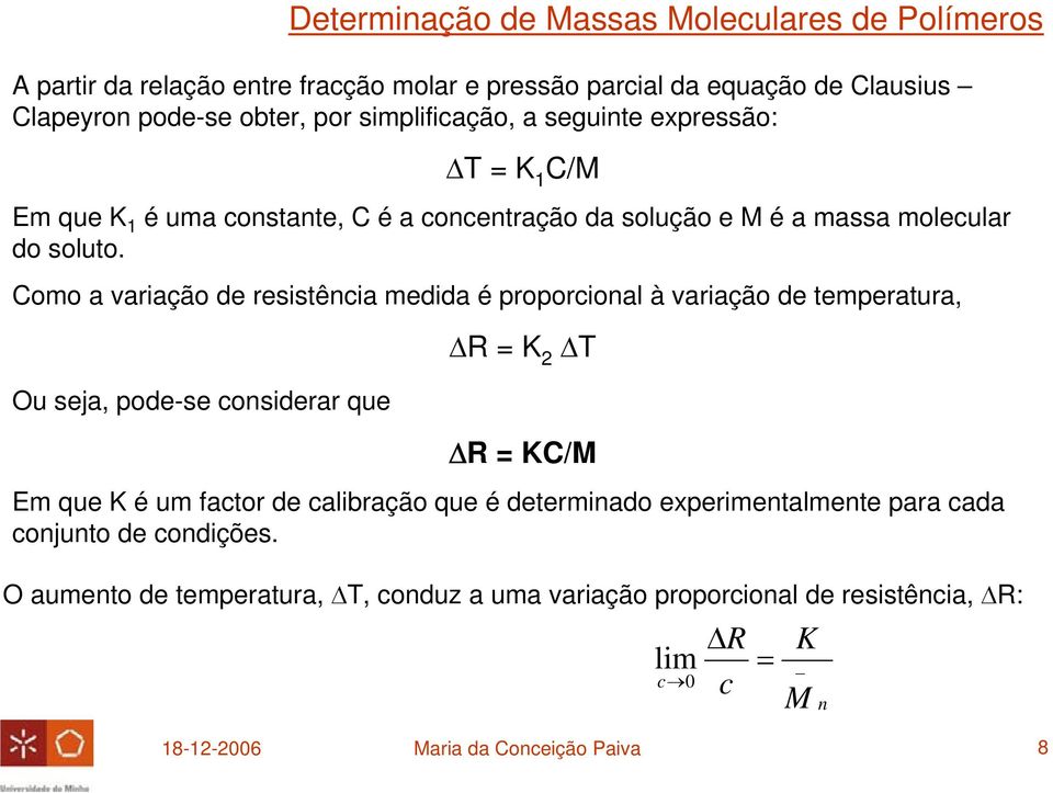 Como a variação de resistência medida é proporcional à variação de temperatura, Ou seja, pode-se considerar que ΔR = K 2 ΔT ΔR = KC/M Em que K é um factor de