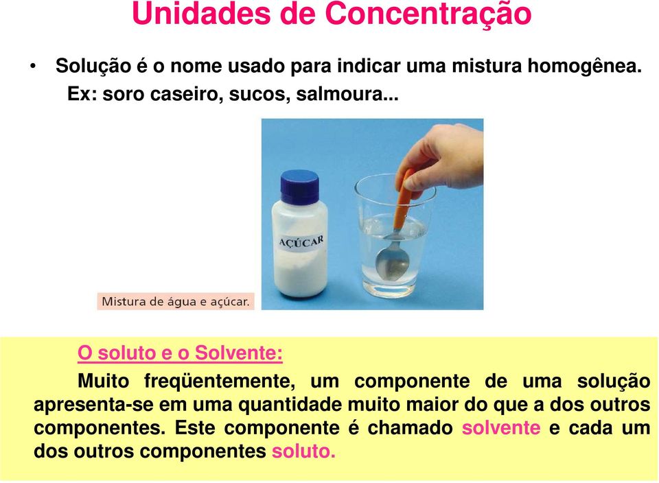 .. O soluto e o Solvente: Muito freqüentemente, um componente de uma solução