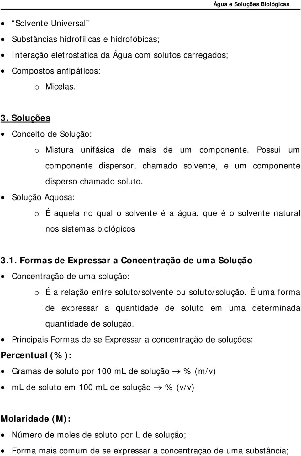 Solução Aquosa: o É aquela no qual o solvente é a água, que é o solvente natural nos sistemas biológicos 3.1.