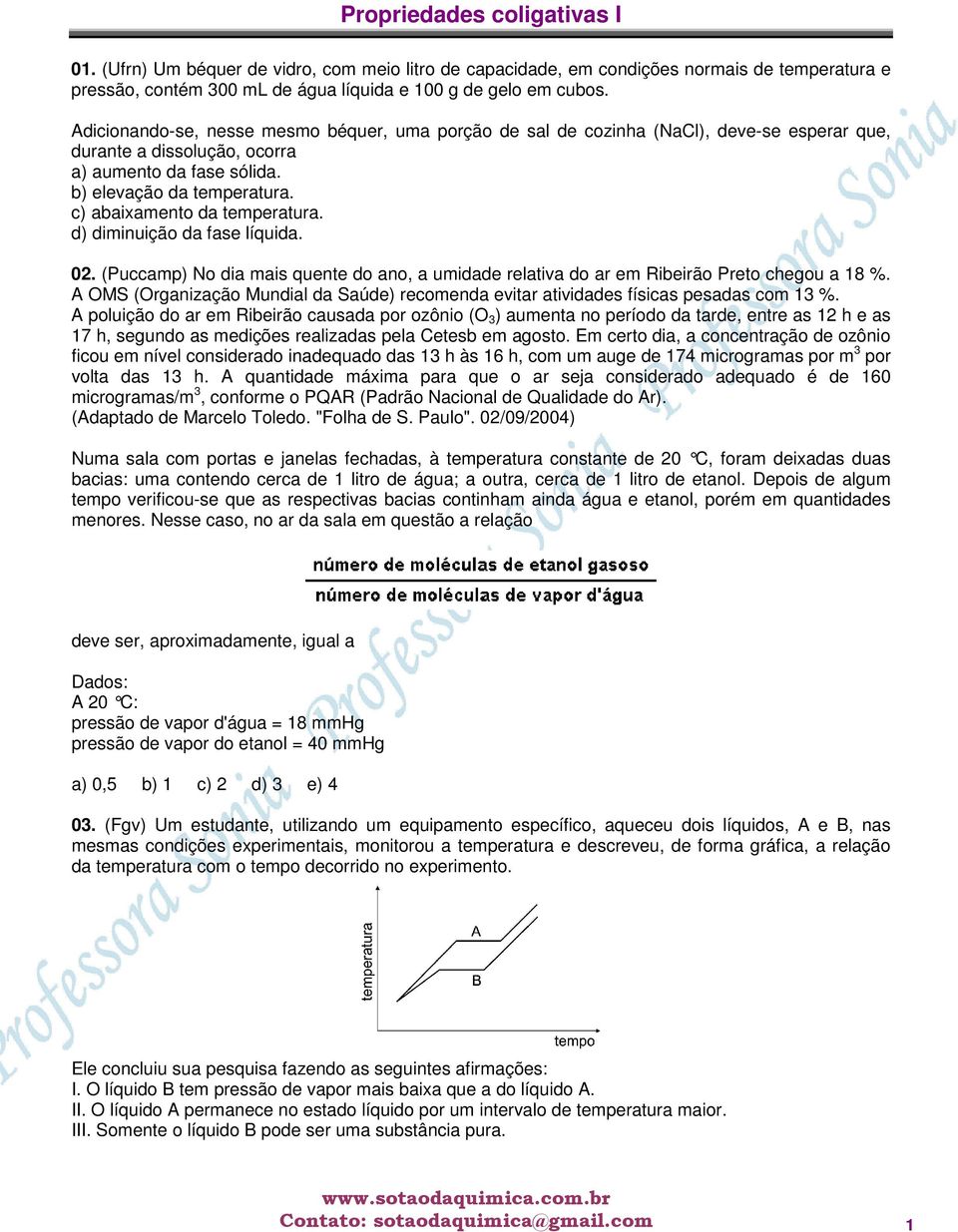 c) abaixamento da temperatura. d) diminuição da fase líquida. 02. (Puccamp) No dia mais quente do ano, a umidade relativa do ar em Ribeirão Preto chegou a 18 %.