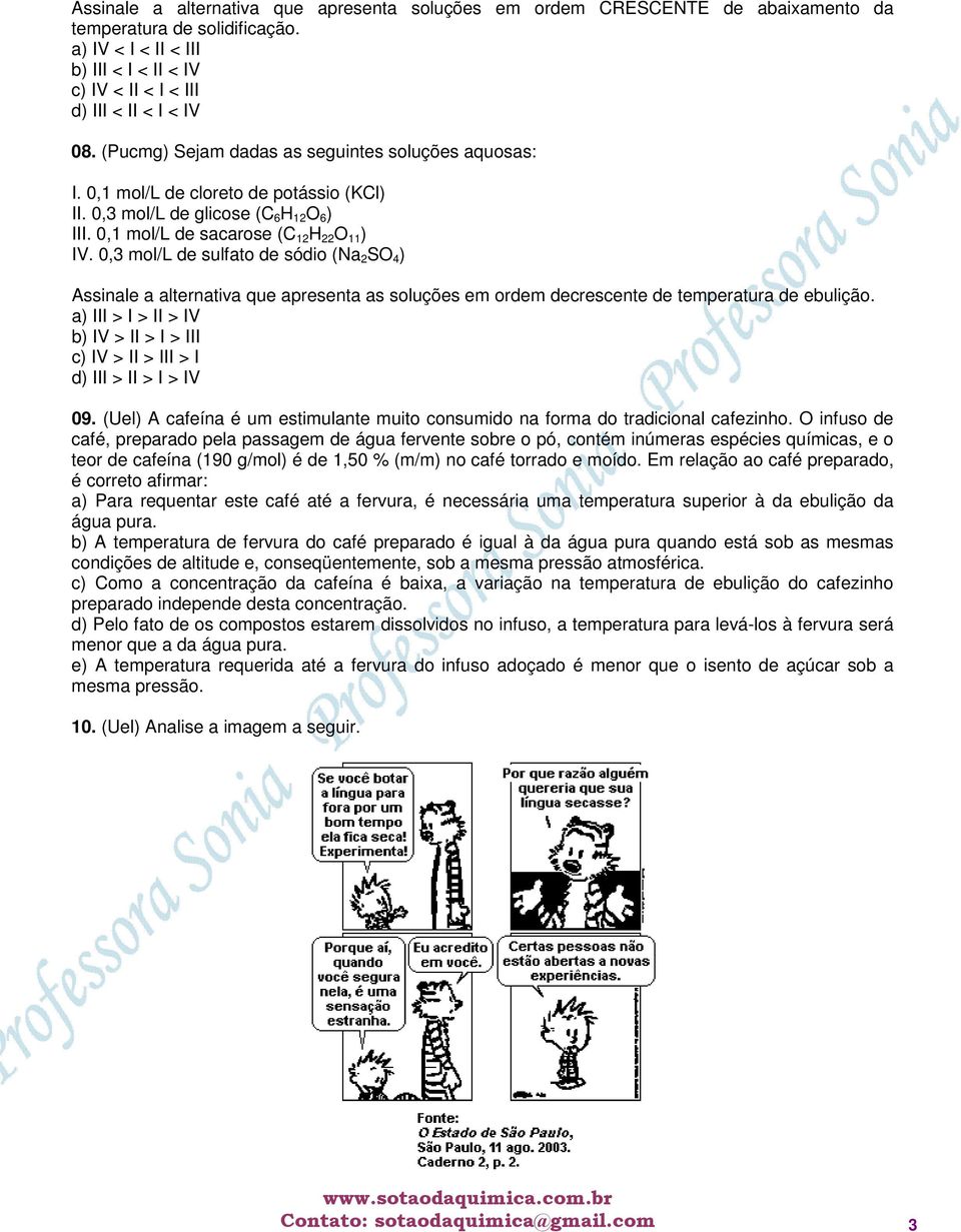 0,3 mol/l de sulfato de sódio (Na 2 SO 4 ) Assinale a alternativa que apresenta as soluções em ordem decrescente de temperatura de ebulição.