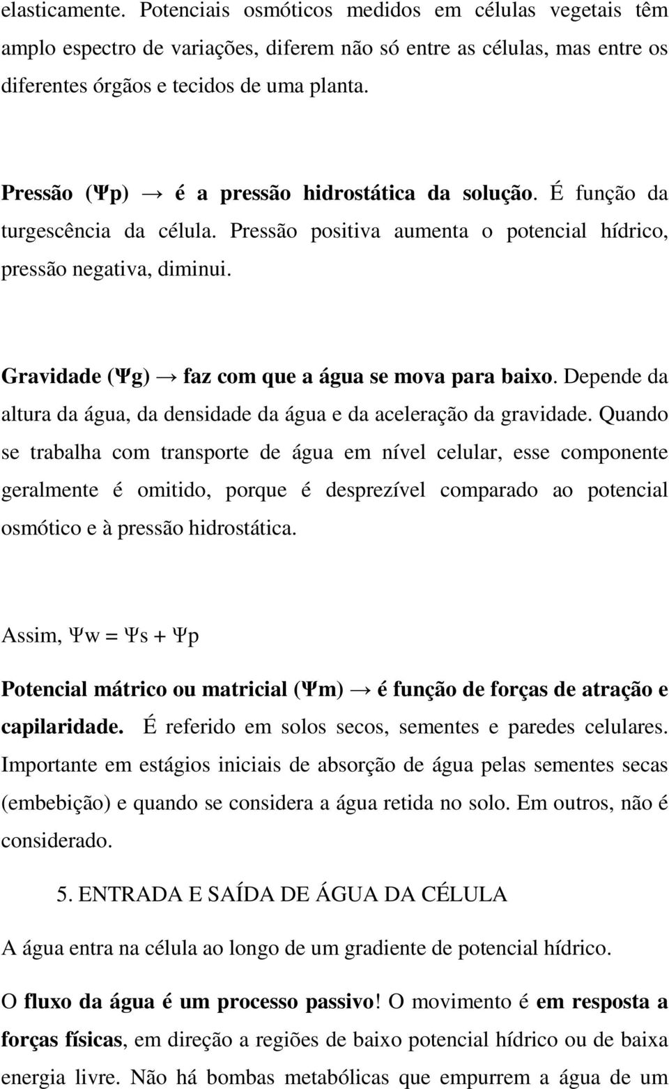 Gravidade (Ψg) faz com que a água se mova para baixo. Depende da altura da água, da densidade da água e da aceleração da gravidade.