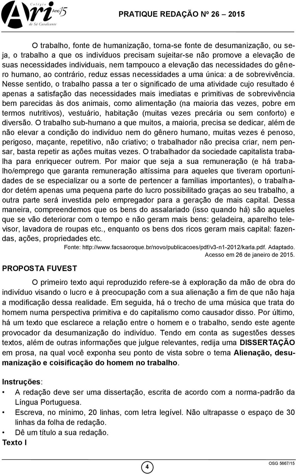 Nesse sentido, o trabalho passa a ter o significado de uma atividade cujo resultado é apenas a satisfação das necessidades mais imediatas e primitivas de sobrevivência bem parecidas às dos animais,