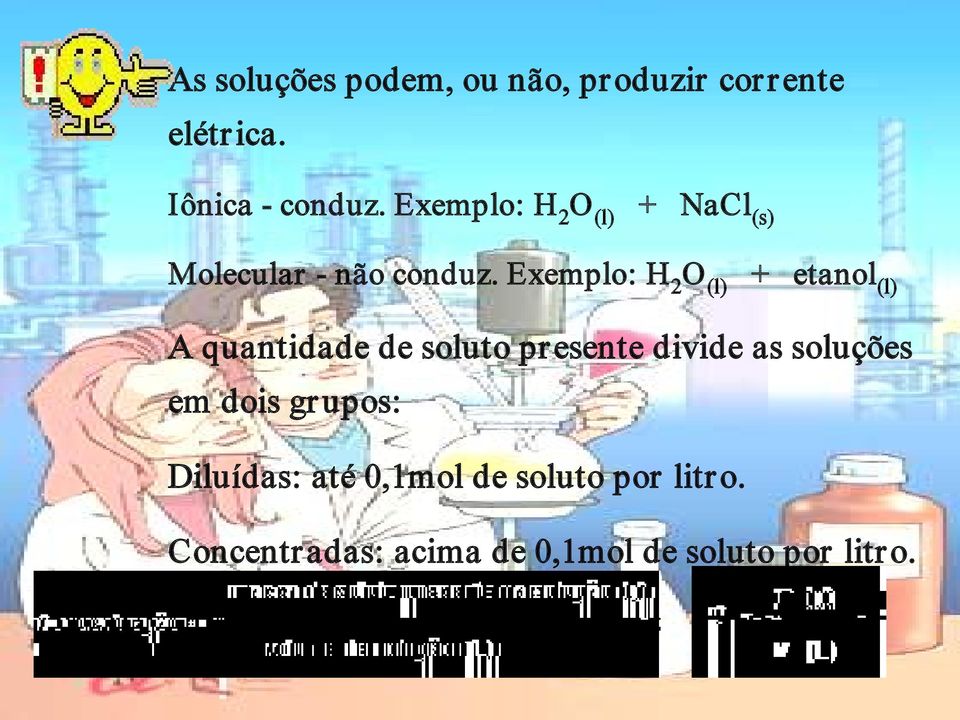 Exemplo: H 2 O (l) + etanol (l) A quantidade de soluto presente divide as